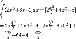 \int_0^{4} (2x^2+8x-1) dx=[2\frac{x^3}{3}+4x^2-x]\\=2\times  \frac{4^3}{3}+4\times   4^2-4 -2\times  \frac{0^3}{3}-4\times   0^2+0\\=\frac{128}{3}+64-4=\frac{308}{3}.